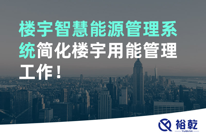 裕乾樓宇智慧能源管理系統(tǒng)簡化樓宇用能管理工作！