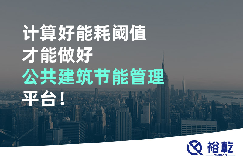 計算好能耗閾值才能做好公共建筑節(jié)能管理平臺！