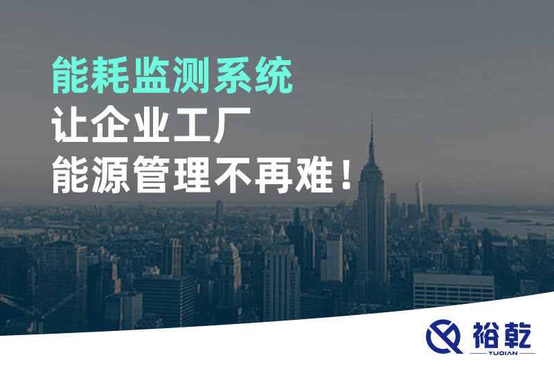 能耗監(jiān)測系統(tǒng)讓企業(yè)工廠能源管理不再難！