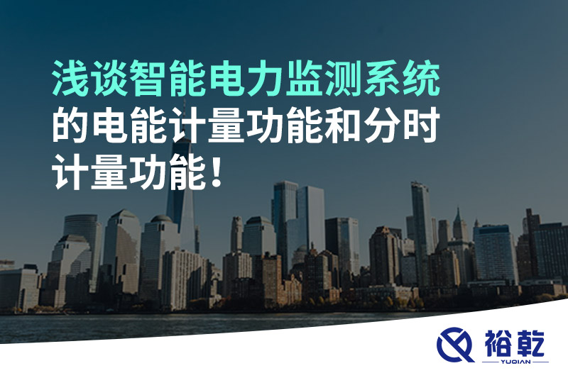 淺談智能電力監(jiān)測系統(tǒng)的電能計(jì)量功能和分時(shí)計(jì)量功能！