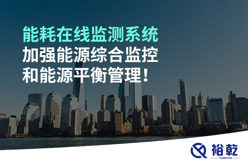 能耗在線監(jiān)測(cè)系統(tǒng)加強(qiáng)能源綜合監(jiān)控和能源平衡管理！