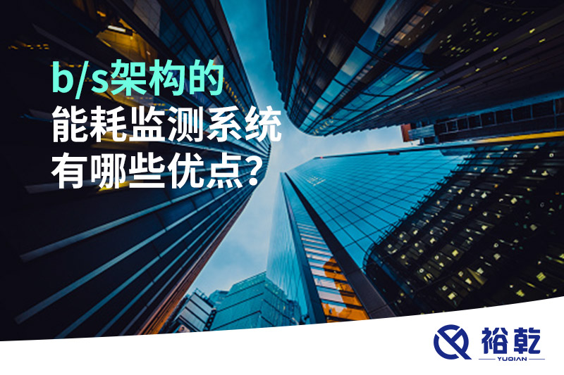 b/s架構(gòu)的能耗監(jiān)測(cè)系統(tǒng)有哪些優(yōu)點(diǎn)？